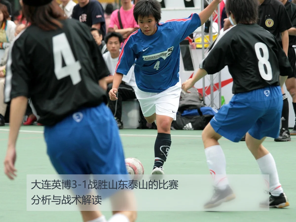 大连英博3-1战胜山东泰山的比赛分析与战术解读